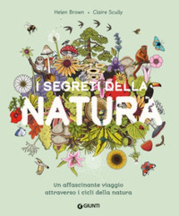 I segreti della natura. Un affascinante viaggio attraverso i cicli della natura. Ediz. a colori Helen Brown