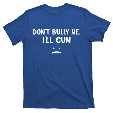 Sjov Don’t Bully Me. I’ll Cum T-shirt