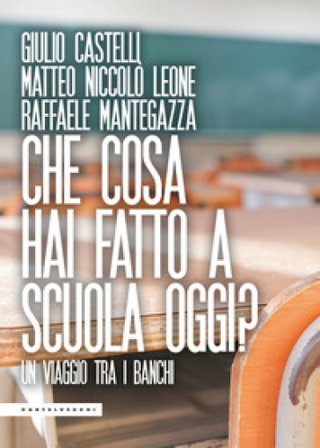 Che cosa hai fatto a scuola oggi? Un viaggio tra i banchi Giulio Castelli