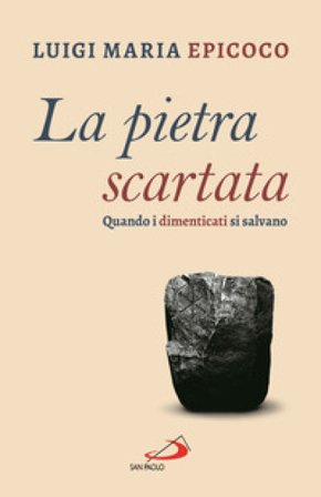 La pietra scartata. Quando i dimenticati si salvano Luigi Maria Epicoco