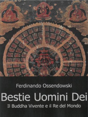 Bestie, uomini e dei. Il Buddha vivente e il re del mondo Ferdinand A. Ossendowski