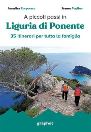 A piccoli passi. Liguria di Ponente. 35 itinerari per tutta la famiglia Annalisa Porporato