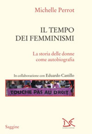 Il tempo dei femminismi. La storia delle donne come autobiografia Michelle Perrot