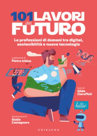 101 lavori del futuro. Le professioni di domani tra digital, sostenibilità e nuove tecnologie Gilda Ciaruffoli