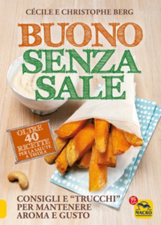 Buono senza sale. Oltre 40 ricette per la salute a tavola Cécile Berg