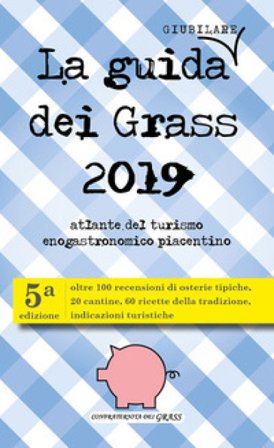 La guida (giubilare) dei Grass 2019. Atlante del turismo enogastronomico piacentino