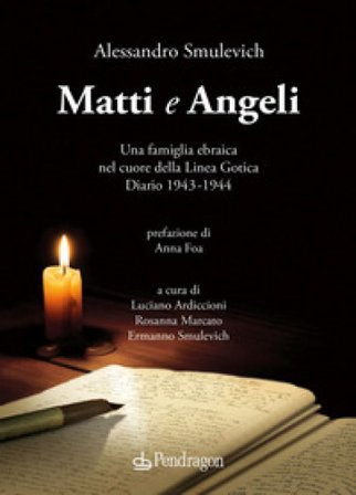 Matti e Angeli. Una famiglia ebraica nel cuore della Linea Gotica. Diario 1943-1944 Alessandro Smulevich