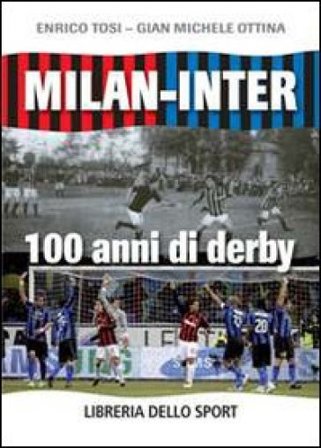 Milan-Inter. 100 anni di derby Enrico Tosi
