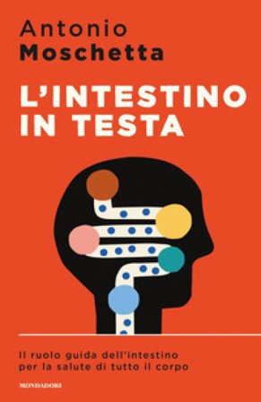 L'intestino in testa. Il ruolo guida dell'intestino per la salute di tutto il corpo Antonio Moschetta
