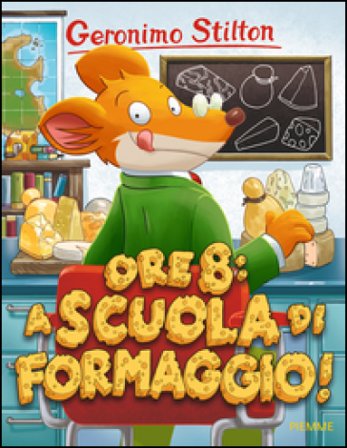 Ore 8: a scuola di formaggio! Geronimo Stilton