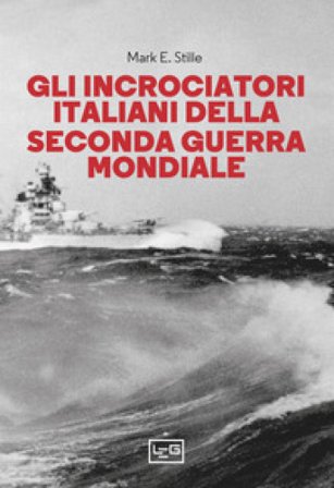 Gli incrociatori italiani nella seconda guerra mondiale Mark E. Stille