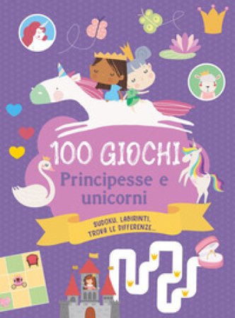100 giochi. Principesse e unicorni. Ediz. a colori