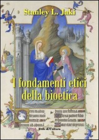 I fondamenti etici della bioetica Stanley L. Jaki