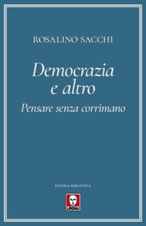 Democrazia e altro. Pensare senza corrimano Rosalino Sacchi