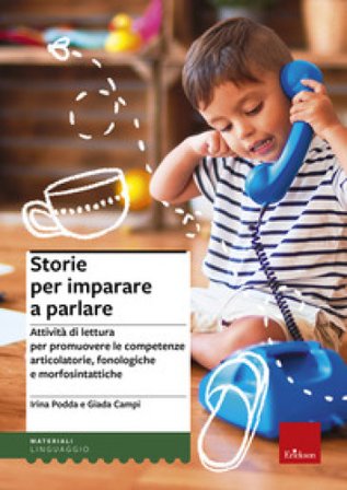 Storie per imparare a parlare. Attività di lettura per promuovere le competenze articolatorie, fonologiche e morfosintattiche Irina Podda