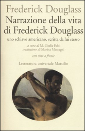 Narrazione della vita di Frederick Douglass, uno schiavo americano, scritta da lui stesso. Testo inglese a fronte Frederick Douglass