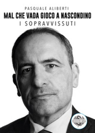Mal che vada gioco a nascondino. I sopravvissuti Pasquale Aliberti