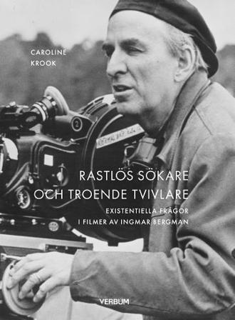Rastlös sökare och troende tvivlare : existentiella frågor i filmer av Ingmar Bergman - Bok av Caroline Krook - Inbunden