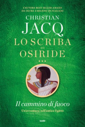 Il cammino di fuoco. Lo scriba di Osiride Christian Jacq