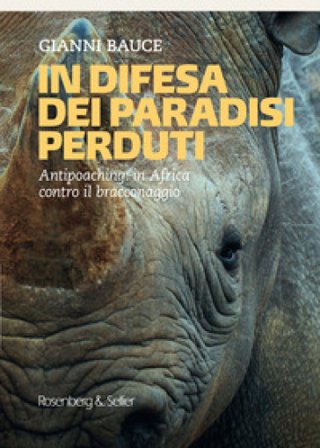 In difesa dei mondi perduti. Antipoaching: in Africa contro il bracconaggio Gianni Bauce