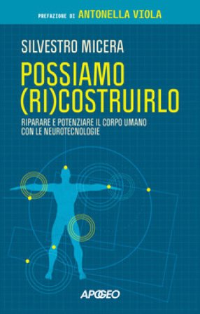 Possiamo (ri)costruirlo. Riparare e potenziare il corpo umano con le neurotecnologie Silvestro Micera