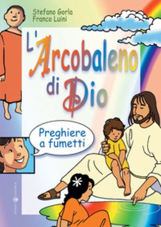L'arcobaleno di Dio. Preghiere a fumetti Stefano Gorla