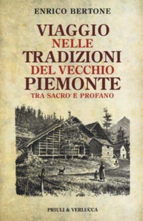 Viaggio nelle tradizioni del vecchio Piemonte. Tra sacro e profano Enrico Bertone