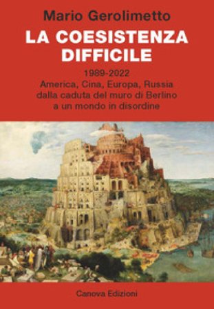 La coesistenza difficile. 1989-2022 America, Cina, Europa, Russia dalla caduta del muro di Berlino a un mondo in disordine Mario Gerolimetto