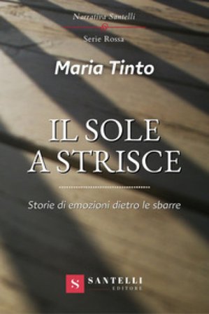 Il sole a strisce. Storie di emozioni dietro le sbarre Maria Tinto