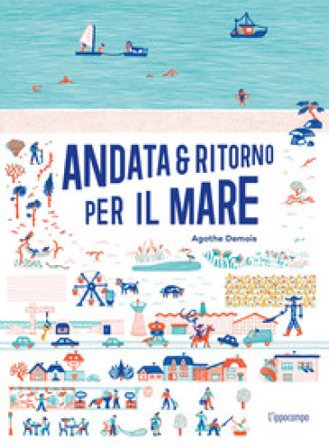 Andata e ritorno per il mare. Ediz. illustrata Agathe Demois