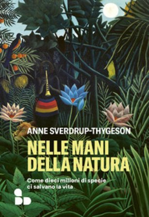 Nelle mani della natura. Come dieci milioni di specie ci salvano la vita Anne Sverdrup-Thygeson