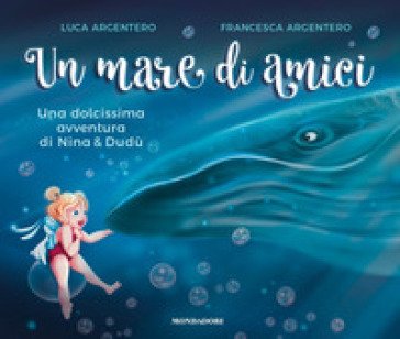 Un mare di amici. Una dolcissima avventura di Nina e Dudù. Ediz. a colori Luca Argentero