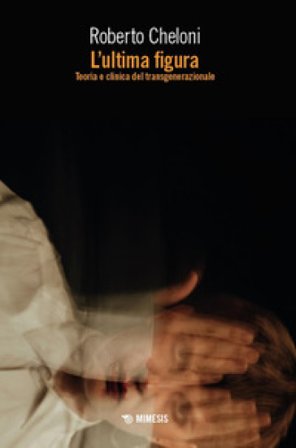 L'ultima figura. Teoria e clinica del transgenerazionale Roberto Cheloni