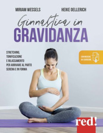 Ginnastica in gravidanza. Stretching, tonificazione e rilassamento per arrivare al parto serena e in forma. Con Contenuto digitale per download Miriam
