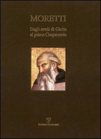 Dagli eredi di Giotto al primo Cinquecento. Ediz. italiana e inglese Fabrizio Moretti