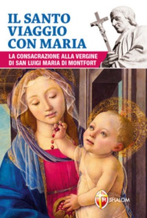 Il santo viaggio con Maria. La consacrazione alla Vergine di san Luigi Maria di Montfort Louis-Marie (santo) Grignion de Montfort