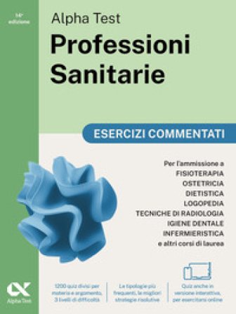 Alpha Test. Professioni sanitarie. Esercizi commentati. Per l'ammissione ai corsi di laurea triennale delle professioni sanitarie, tra cui 