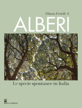 Alberi. Le specie spontanee in Italia. Ediz. a colori Eliana Ferioli