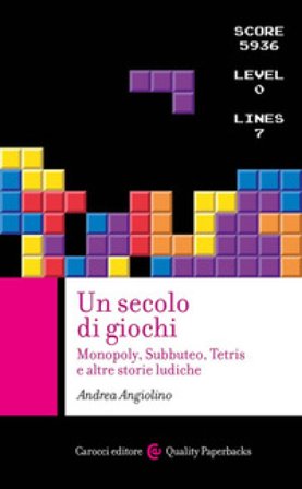 Un secolo di giochi. Monopoly, Subbuteo, Tetris e altre storie ludiche Andrea Angiolino