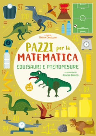 Equisauri e pteromisure. Pazzi per la matematica Mattia Crivellini