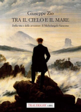 Tra il cielo e il mare. Della vita e delle avventure di Michelangelo Saraceno Giuseppe Zio