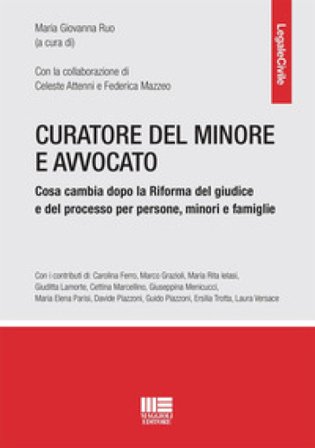 Curatore del minore e avvocato. Cosa cambia dopo la riforma del giudice e del processo per persone, minori e famiglie Ruo Maria Giovanna