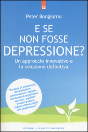 E se non fosse depressione? Un approccio innovativo e la soluzione definitiva Peter Bongiorno