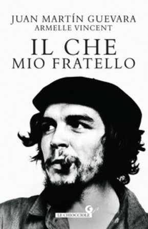 Il Che mio fratello Juan Martin Guevara