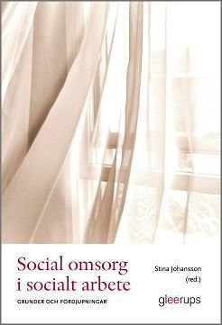 Social omsorg i socialt arbete : Grunder och fördjupningar, ISBN: 9789140696236