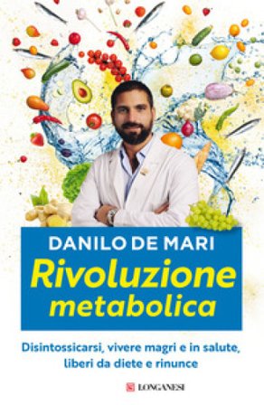 Rivoluzione metabolica. Disintossicarsi, vivere magri e in salute, liberi da diete e da rinunce Danilo De Mari