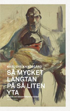 Så mycket längtan på så liten yta : en bok om Edvard Munchs bilder - Bok av Karl Ove Knausgård - Inbunden
