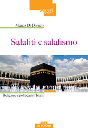 Salafiti e salafismo. Religione e politica nell'Islam Marco Di Donato