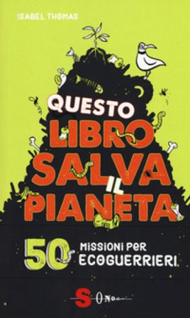 Questo libro salva il pianeta. 50 missioni per ecoguerrieri Isabel Thomas