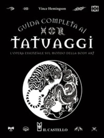 Guida completa ai tatuaggi. L'opera essenziale sul mondo della body art. Ediz. a colori Vince Hemingson